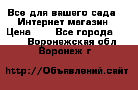 Все для вашего сада!!!!Интернет магазин › Цена ­ 1 - Все города  »    . Воронежская обл.,Воронеж г.